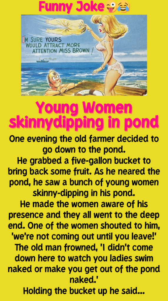 young women skinny-dipping in his pond
