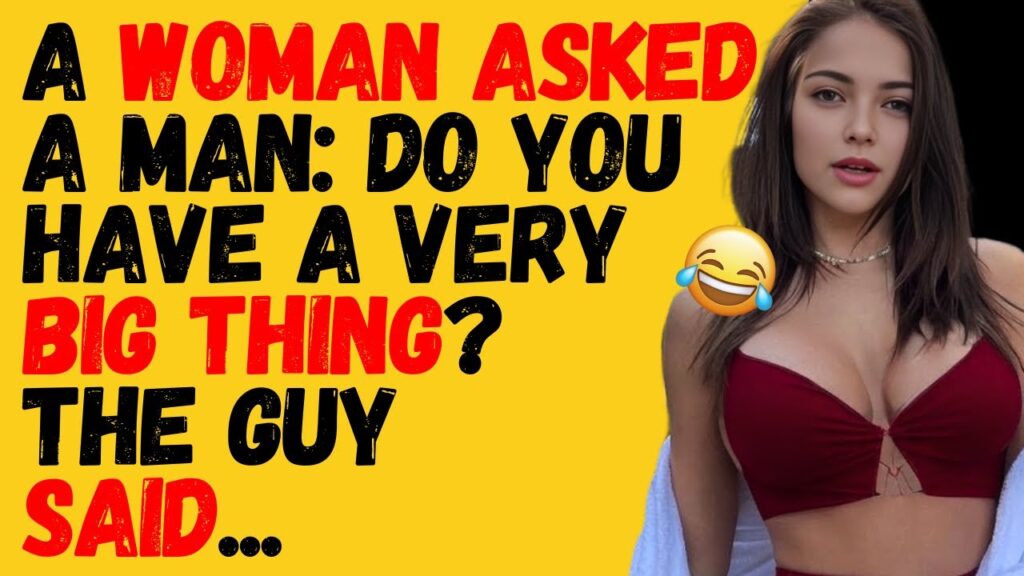 A Woman asked a Man do you have a very Big Thing…