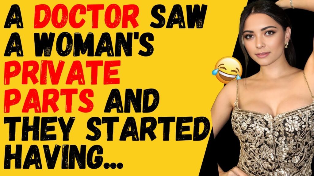 A doctor saw a woman’s private parts and they started having…