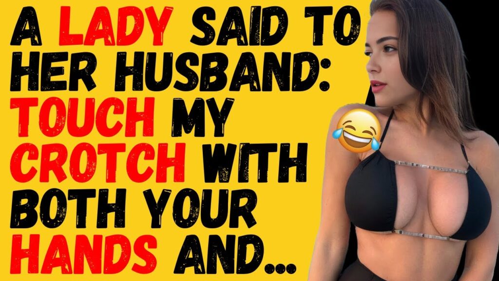 A lady said to her husband touch my cr0tch with both your hands and…