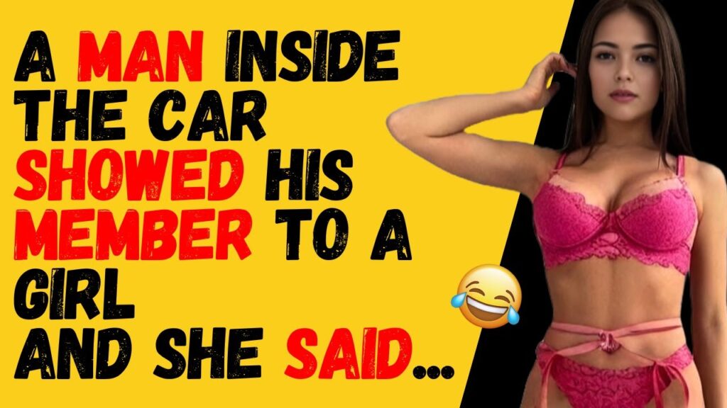 A man inside the car showed his MANH00D to a girl and she said…