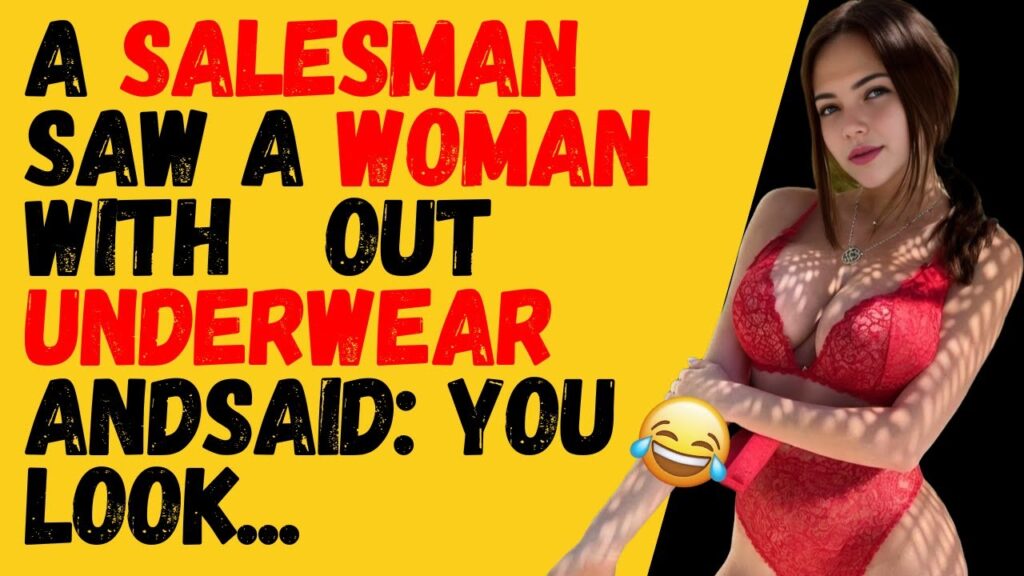 A salesman saw a woman with out underwear and said…