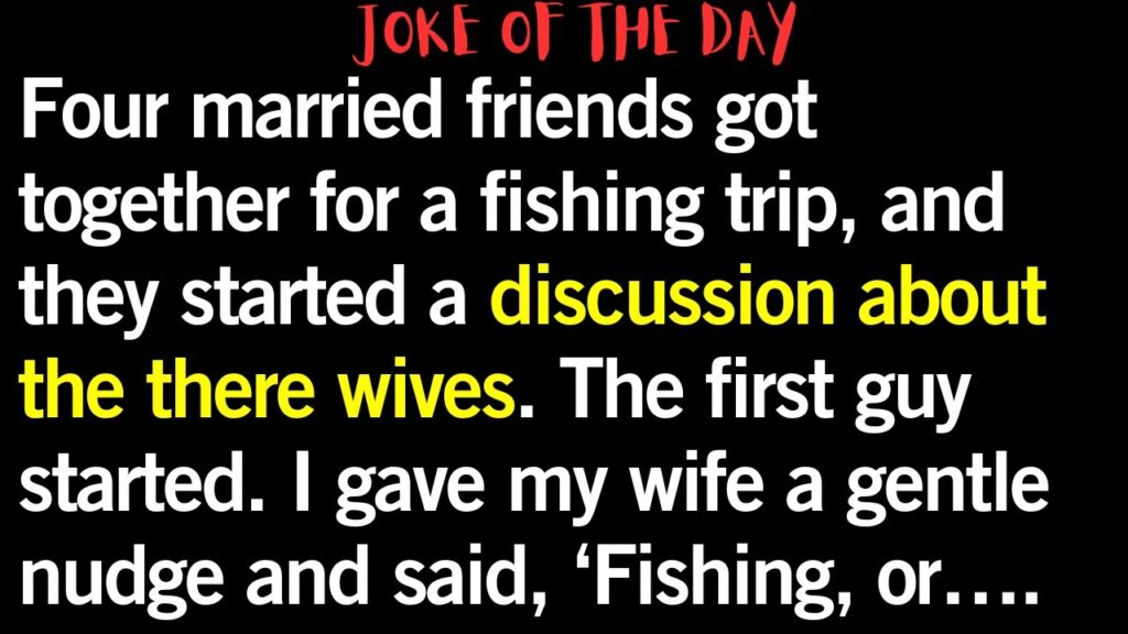 Four married friends got together for a Fishing Trip – FUNNY JOKE